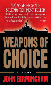 Title: Weapons of Choice: A Novel, Author: John Birmingham