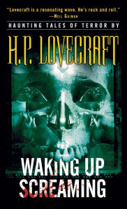 Title: Waking up Screaming: Haunting Tales of Terror, Author: H. P. Lovecraft