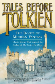 Title: Tales Before Tolkien: The Roots of Modern Fantasy, Author: Douglas A. Anderson