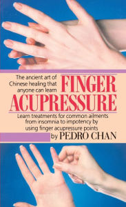 Title: Finger Acupressure: Treatment for Many Common Ailments from Insomnia to Impotence by Using Finger Massage on Acupuncture Points, Author: Pedro Chan