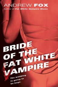 Title: Bride of the Fat White Vampire, Author: Andrew Fox