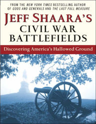 Title: Jeff Shaara's Civil War Battlefields: Discovering America's Hallowed Ground, Author: Jeff Shaara