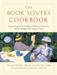 Title: Book Lover's Cookbook: Recipes Inspired by Celebrated Works of Literature, and the Passages That feature Them, Author: Shaunda Kennedy Wenger