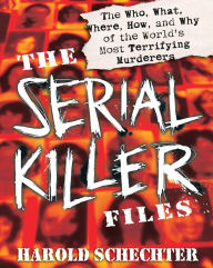 Title: The Serial Killer Files: The Who, What, Where, How, and Why of the World's Most Terrifying Murderers, Author: Harold Schechter