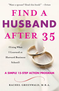 Title: Find a Husband After 35: (Using What I Learned at Harvard Business School), Author: Rachel Greenwald