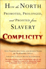 Title: Complicity: How the North Promoted, Prolonged, and Profited from Slavery, Author: Anne Farrow