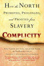 Complicity: How the North Promoted, Prolonged, and Profited from Slavery