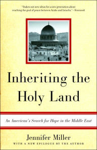 Title: Inheriting the Holy Land: An American's Search for Hope in the Middle East, Author: Jennifer Miller