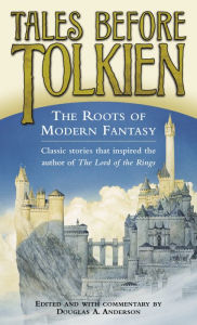 Title: Tales Before Tolkien: The Roots of Modern Fantasy, Author: Douglas A. Anderson