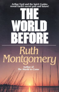 Title: The World Before: Arthur Ford and the Spirit Guides Reveal Earth's Secret Past and Future!, Author: Ruth Montgomery