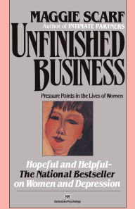 Title: Unfinished Business: Pressure Points in the Lives of Women, Author: Maggie Scarf