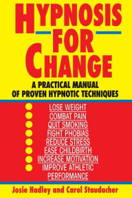 Title: Hypnosis for Change: A Practical Manual of Proven Hypnotic Techniques, Author: Josie Hadley