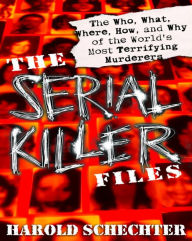 Title: Serial Killer Files: The Who, What, Where, How, and Why of the World's Most Terrifying Murderers, Author: Harold Schechter