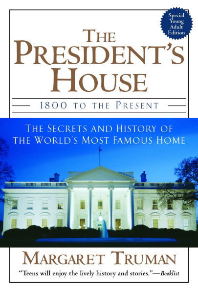 the President's House: 1800 to Present: Secrets and History of World's Most Famous Home