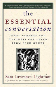 Title: The Essential Conversation: What Parents and Teachers Can Learn from Each Other, Author: Sara Lawrence-Lightfoot