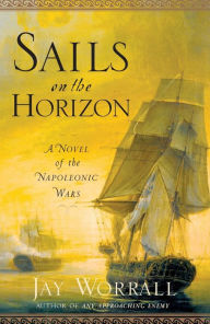 Title: Sails on the Horizon: A Novel of the Napoleonic Wars, Author: Jay Worrall