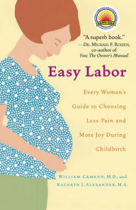 Title: Easy Labor: Every Woman's Guide to Choosing Less Pain and More Joy During Childbirth, Author: William Camann