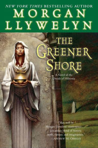 Title: The Greener Shore: A Novel of the Druids of Hibernia, Author: Morgan Llywelyn
