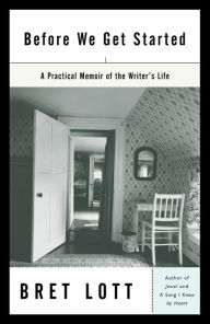 Title: Before We Get Started: A Practical Memoir of the Writer's Life, Author: Bret Lott