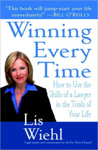 Title: Winning Every Time: How to Use the Skills of a Lawyer in the Trials of Your Life, Author: Lis Wiehl
