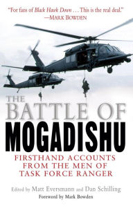 Title: Battle of Mogadishu: Firsthand Accounts from the Men of Task Force Ranger, Author: Matt Eversmann