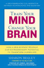 Train Your Mind, Change Your Brain: How a New Science Reveals Our Extraordinary Potential to Transform Ourselves