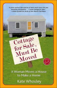 Title: Cottage for Sale, Must Be Moved: A Woman Moves a House to Make a Home, Author: Kate Whouley