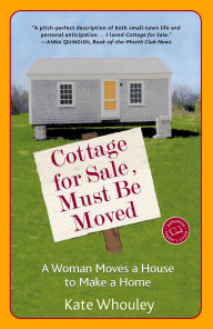 Title: Cottage for Sale, Must Be Moved: A Woman Moves a House to Make a Home, Author: Kate Whouley