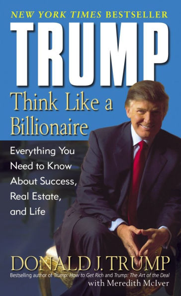 Trump: Think Like a Billionaire: Everything You Need to Know about Success, Real Estate, and Life