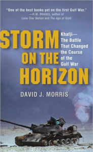 Title: Storm on the Horizon: Khafji-The Battle That Changed the Course of the Gulf War, Author: David Morris