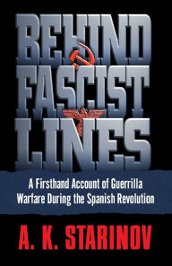 Title: Behind Fascist Lines: A Firsthand Account of Guerrilla Warfare During the Spanish Revolution, Author: Anna Starinov