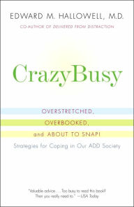 Title: CrazyBusy: Overstretched, Overbooked, and About to Snap! Strategies for Handling Your Fast-Paced Life, Author: Edward M. Hallowell M.D.