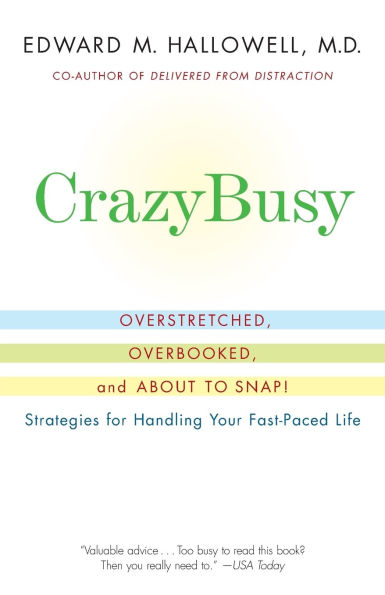 CrazyBusy: Overstretched, Overbooked, and About to Snap! Strategies for Handling Your Fast-Paced Life
