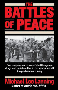 Title: The Battles of Peace: One Company Commander's Battle Against Drugs and Racial Conflict in the War to Rebuild the Post-Vietnam Army, Author: Michael Lee Lanning