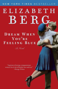 Title: Dream When You're Feeling Blue: A Novel, Author: Elizabeth Berg