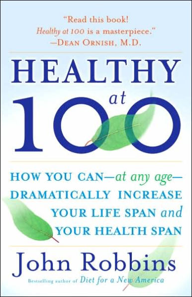 Healthy At 100: The Scientifically Proven Secrets of the World's Healthiest and Longest-Lived Peoples