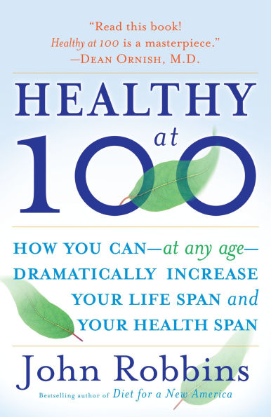 Healthy At 100: the Scientifically Proven Secrets of World's Healthiest and Longest-Lived Peoples