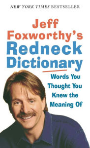 Title: Jeff Foxworthy's Redneck Dictionary: Words You Thought You Knew the Meaning Of, Author: Jeff Foxworthy