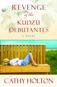 Title: Revenge of the Kudzu Debutantes: A Novel, Author: Cathy Holton