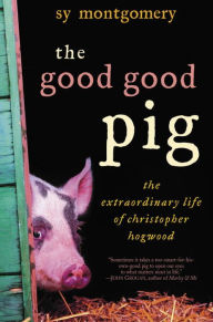 Title: The Good Good Pig: The Extraordinary Life of Christopher Hogwood, Author: Sy Montgomery