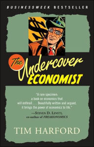 Title: The Undercover Economist: Exposing Why the Rich Are Rich, Why the Poor Are Poor--And Why You Can Never Buy a Decent Used Car!, Author: Tim Harford
