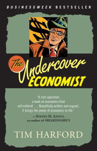 Title: The Undercover Economist: Exposing Why the Rich Are Rich, Why the Poor Are Poor--And Why You Can Never Buya Decent Used Car!, Author: Tim Harford