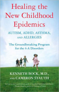 Title: Healing the New Childhood Epidemics: Autism, ADHD, Asthma, and Allergies: The Groundbreaking Program for the 4-A Disorders, Author: Kenneth Bock