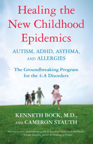 Title: Healing the New Childhood Epidemics: Autism, ADHD, Asthma, and Allergies: The Groundbreaking Program for the 4-A Disorders, Author: Kenneth Bock