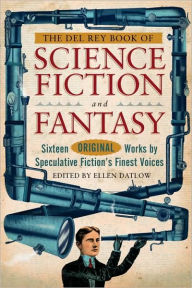 Title: The Del Rey Book of Science Fiction and Fantasy: Sixteen Original Works by Speculative Fiction's Finest Voices, Author: Ellen Datlow