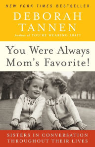 Title: You Were Always Mom's Favorite!: Sisters in Conversation Throughout Their Lives, Author: Deborah Tannen