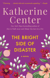 Title: The Bright Side of Disaster: A Novel, Author: Katherine Center