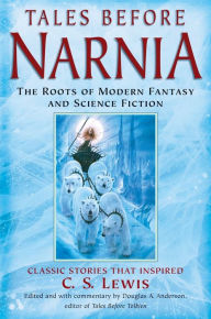 Title: Tales Before Narnia: The Roots of Modern Fantasy and Science Fiction, Author: Douglas A. Anderson