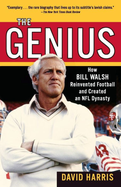 The Genius: How Bill Walsh Reinvented Football and Created an NFL Dynasty