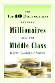 Title: Top Ten Distinctions Between Millionaires and The Middle Class, Author: Keith Cameron Smith